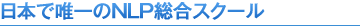 日本で唯一の「NLP総合スクール」です