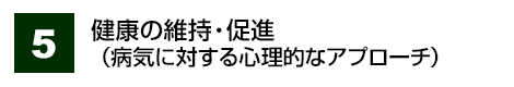 健康の維持・促進。（病気に対する心理的なアプローチ）